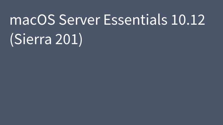 macOS Server Essentials 10.12 (Sierra 201)