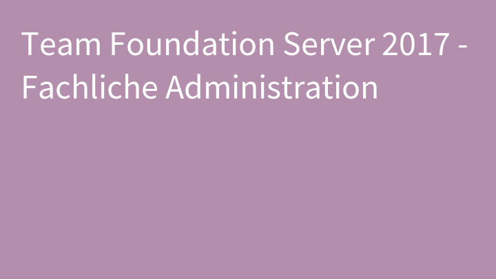 Team Foundation Server 2017 - Fachliche Administration
