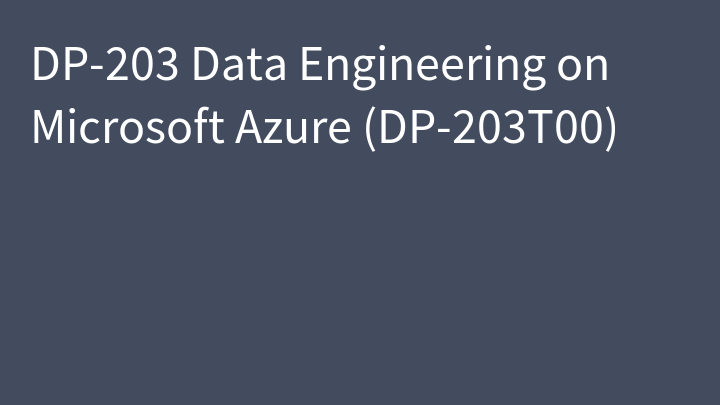 DP-203 Data Engineering on Microsoft Azure (DP-203T00)