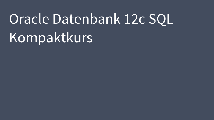 Oracle Datenbank 12c SQL Kompaktkurs