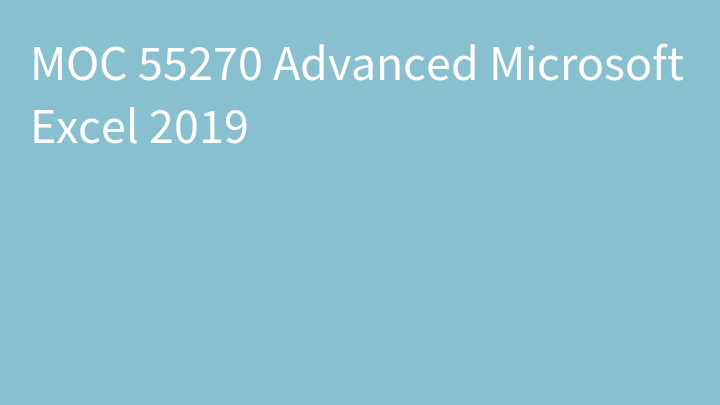MOC 55270 Advanced Microsoft Excel 2019