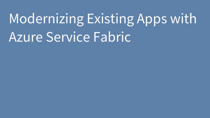 Modernizing Existing Apps with Azure Service Fabric