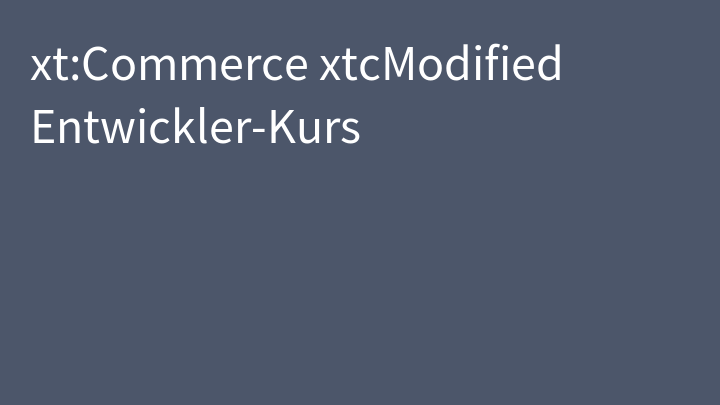 xt:Commerce xtcModified Entwickler-Kurs