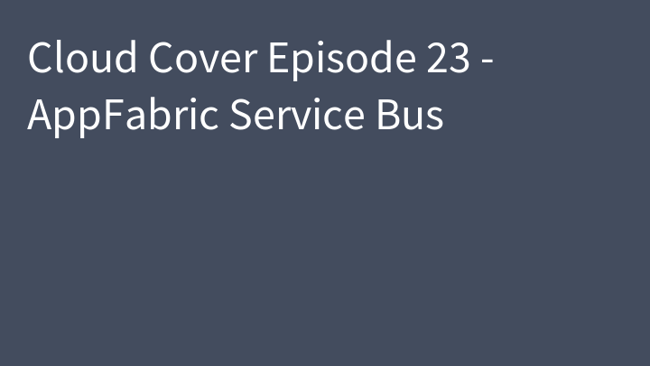 Cloud Cover Episode 23 - AppFabric Service Bus