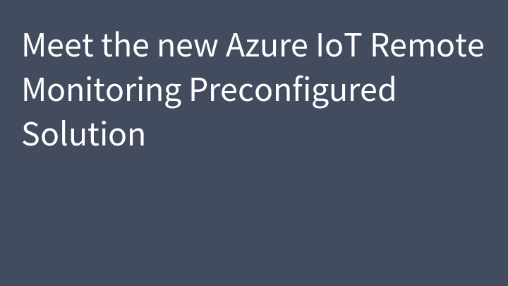 Meet the new Azure IoT Remote Monitoring Preconfigured Solution