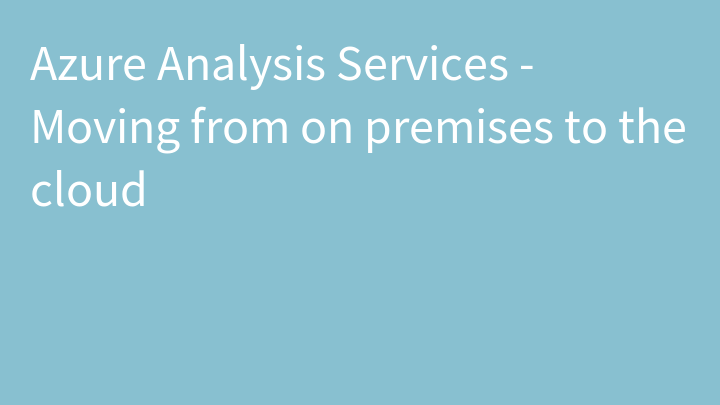 Azure Analysis Services - Moving from on premises to the cloud