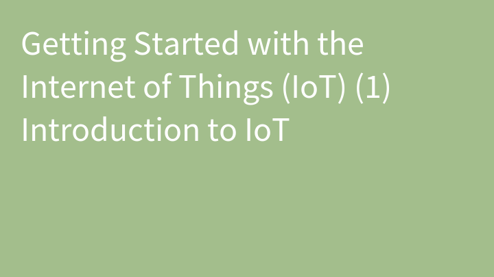 Getting Started with the Internet of Things (IoT) (1) Introduction to IoT