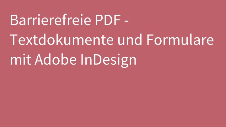 Barrierefreie PDF - Textdokumente und Formulare mit Adobe InDesign
