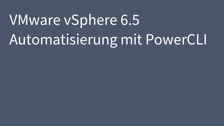 VMware vSphere 6.5 Automatisierung mit PowerCLI
