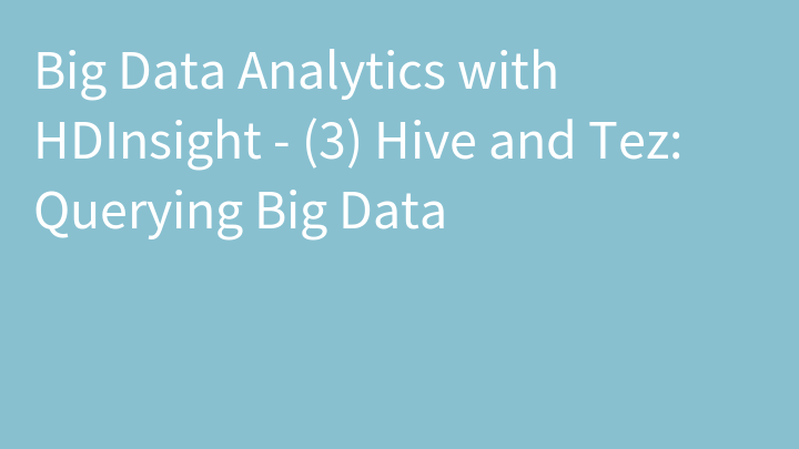 Big Data Analytics with HDInsight - (3) Hive and Tez: Querying Big Data