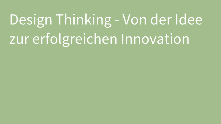 Design Thinking - Von der Idee zur erfolgreichen Innovation