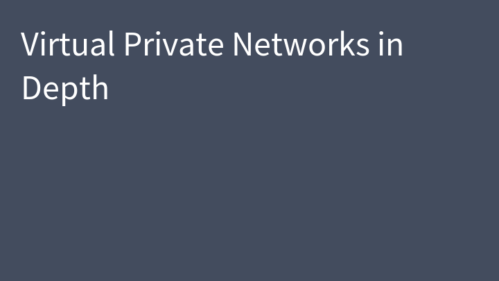 Virtual Private Networks in Depth