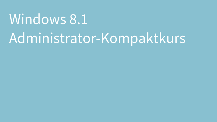 Windows 8.1 Administrator-Kompaktkurs