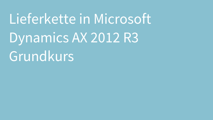 Lieferkette in Microsoft Dynamics AX 2012 R3 Grundkurs