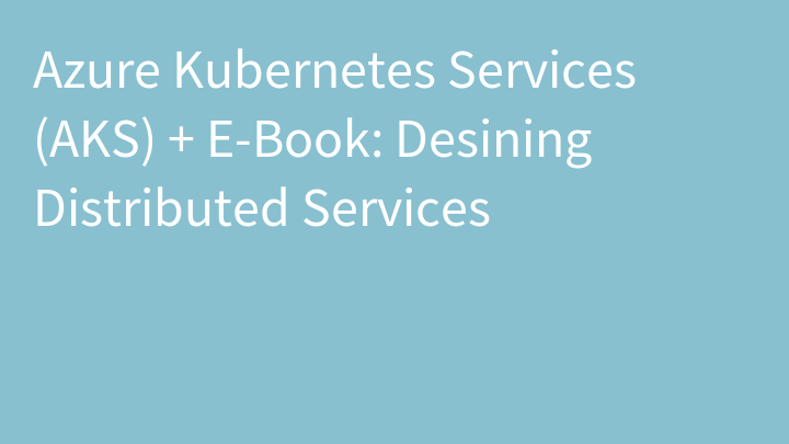 Azure Kubernetes Services (AKS) + E-Book: Desining Distributed Services