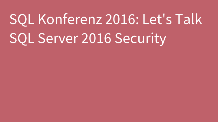 SQL Konferenz 2016: Let's Talk SQL Server 2016 Security