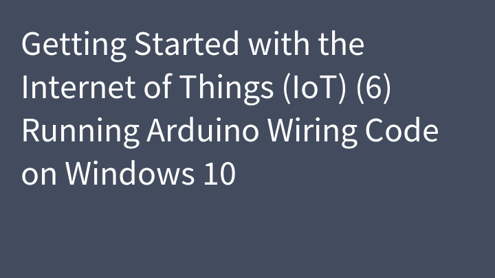 Getting Started with the Internet of Things (IoT) (6) Running Arduino Wiring Code on Windows 10