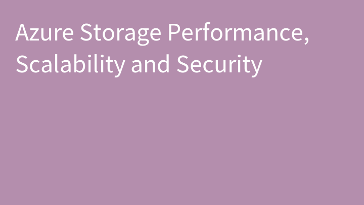 Azure Storage Performance, Scalability and Security