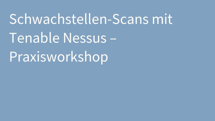 Schwachstellen-Scans mit Tenable Nessus – Praxisworkshop