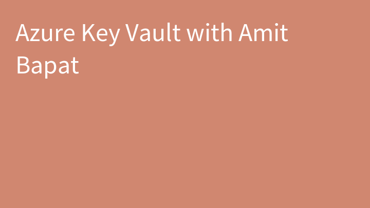 Azure Key Vault with Amit Bapat