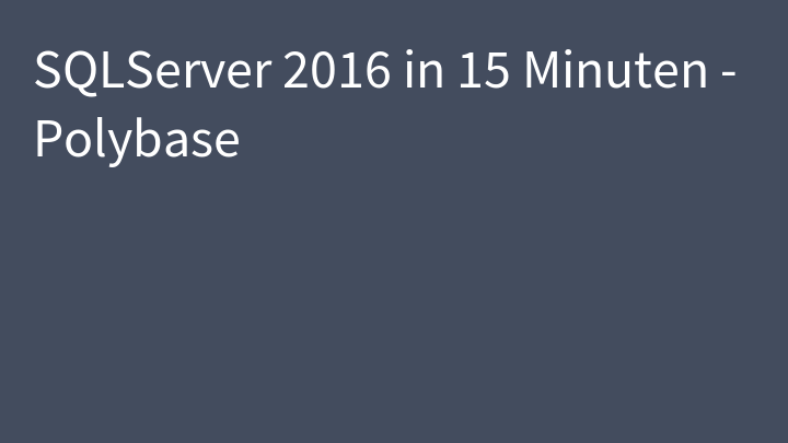 SQLServer 2016 in 15 Minuten - Polybase