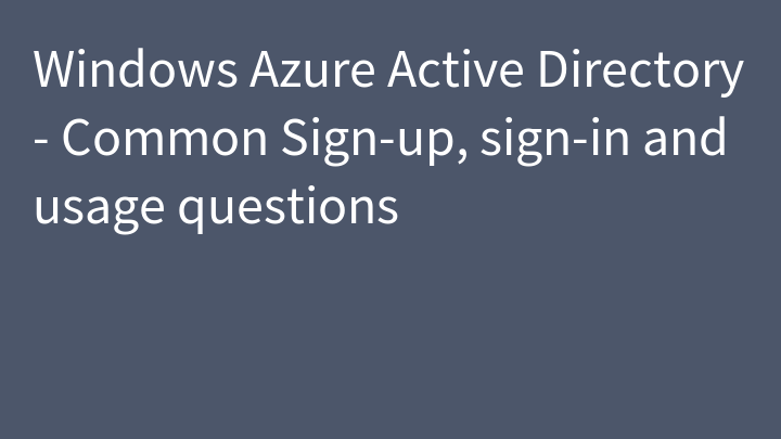 Windows Azure Active Directory - Common Sign-up, sign-in and usage questions