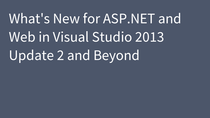 What's New for ASP.NET and Web in Visual Studio 2013 Update 2 and Beyond