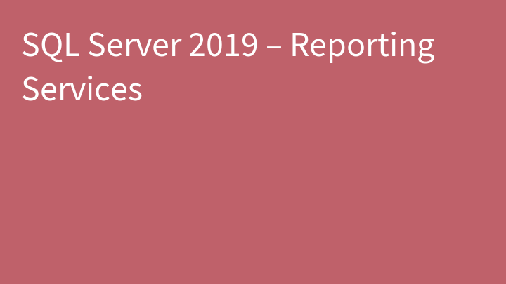 SQL Server 2019 – Reporting Services