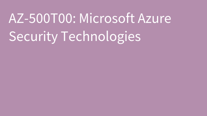 AZ-500 Microsoft Azure Security Technologies (AZ-500T00)