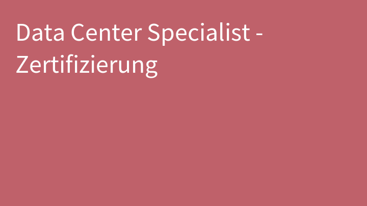 Data Center Specialist - Zertifizierung