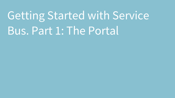 Getting Started with Service Bus. Part 1: The Portal