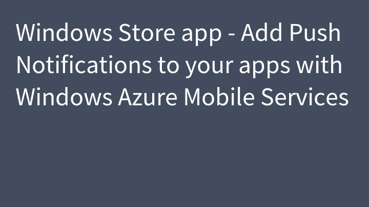 Windows Store app - Add Push Notifications to your apps with Windows Azure Mobile Services