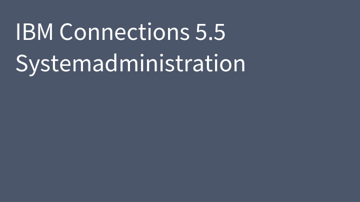 IBM Connections 5.5 Systemadministration