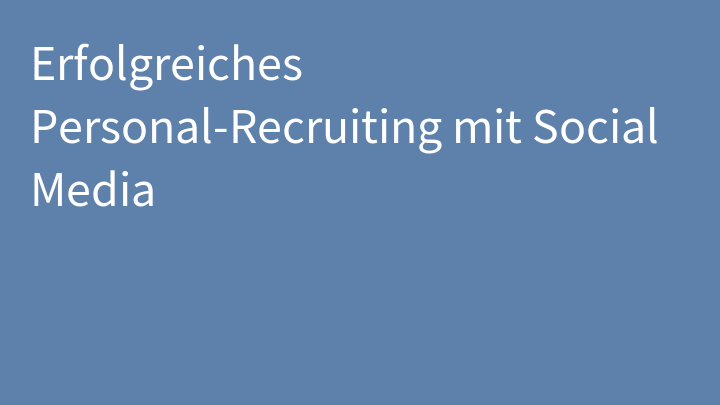 Erfolgreiches Personal-Recruiting mit Social Media