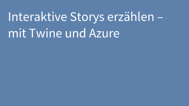 Interaktive Storys erzählen – mit Twine und Azure