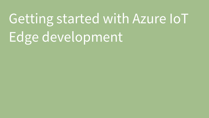 Getting started with Azure IoT Edge development