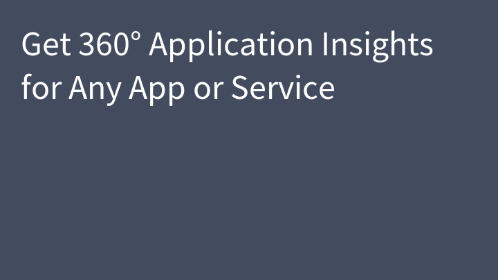 Get 360° Application Insights for Any App or Service