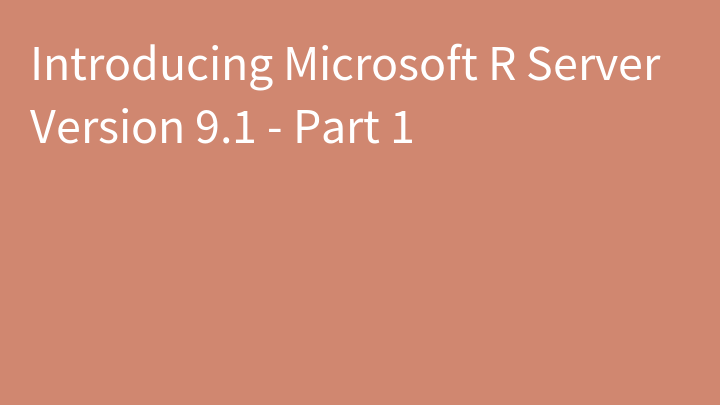Introducing Microsoft R Server Version 9.1 - Part 1