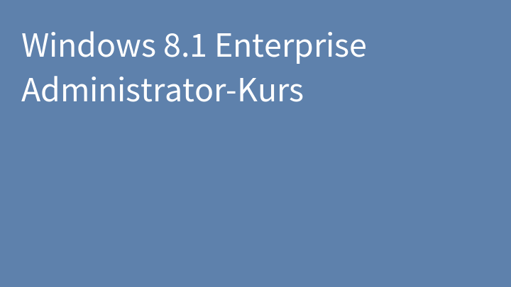 Windows 8.1 Enterprise Administrator-Kurs