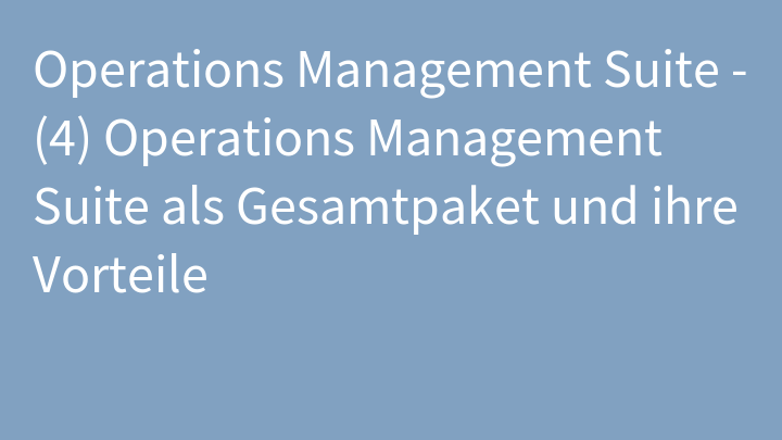 Operations Management Suite - (4) Operations Management Suite als Gesamtpaket und ihre Vorteile