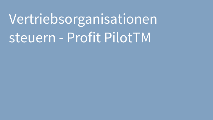 Vertriebsorganisationen steuern - Profit PilotTM