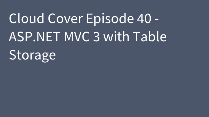 Cloud Cover Episode 40 - ASP.NET MVC 3 with Table Storage