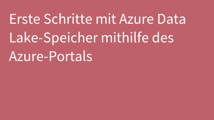Erste Schritte mit Azure Data Lake-Speicher mithilfe des Azure-Portals