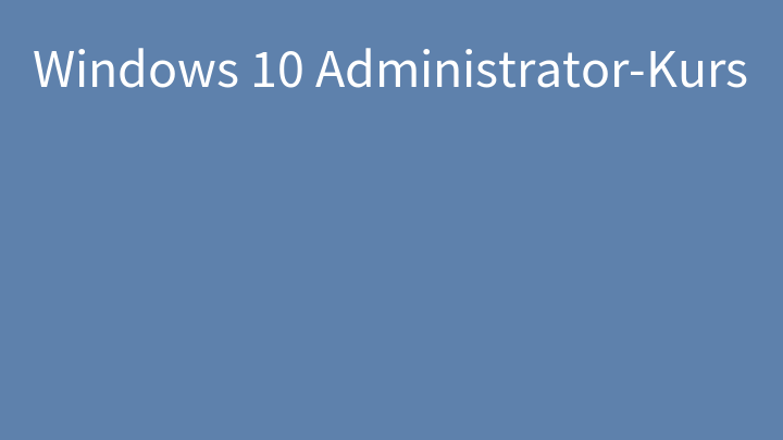 Windows 10 Administrator-Kurs