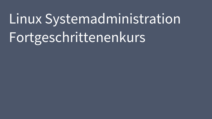 Linux Systemadministration Fortgeschrittenenkurs