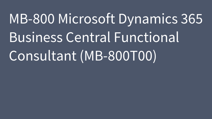 MB-800 Microsoft Dynamics 365 Business Central Functional Consultant (MB-800T00)