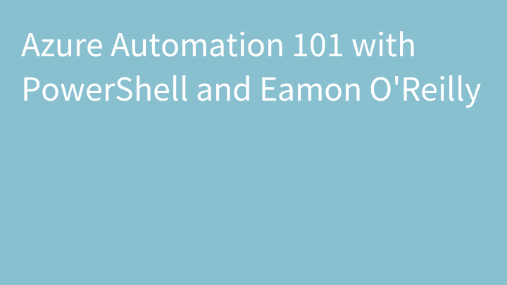 Azure Automation 101 with PowerShell and Eamon O'Reilly