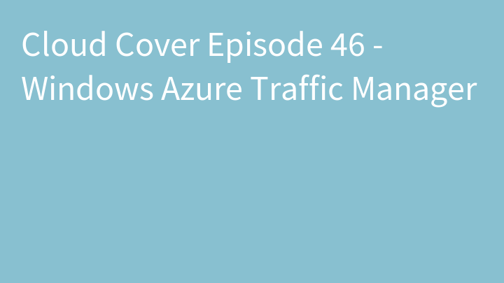 Cloud Cover Episode 46 - Windows Azure Traffic Manager
