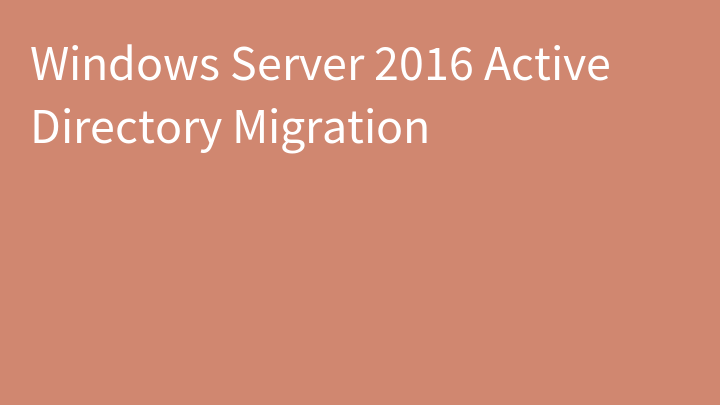 Windows Server 2016 Active Directory Migration