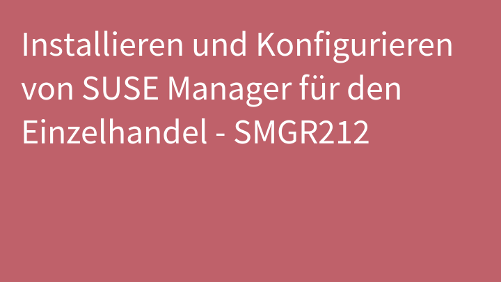 Installieren und Konfigurieren von SUSE Manager für den Einzelhandel - SMGR212